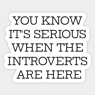 You Know It's Serious When Introverts Are Here Sticker